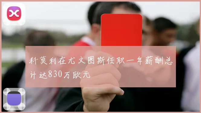 科莫利在尤文图斯任职一年薪酬总计达830万欧元